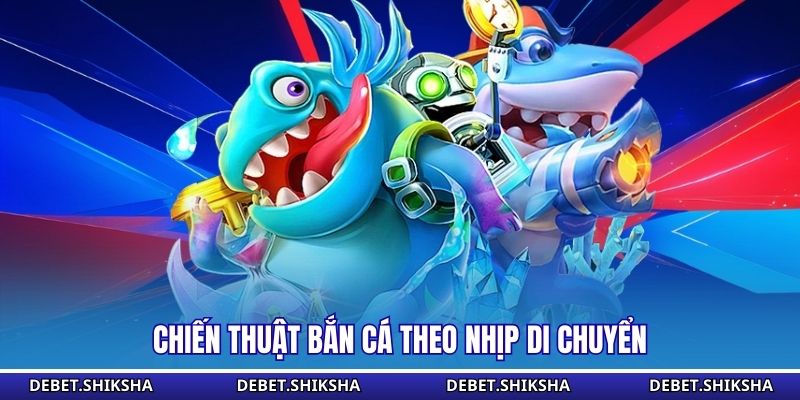 Chiến thuật bắn cá theo nhịp di chuyển