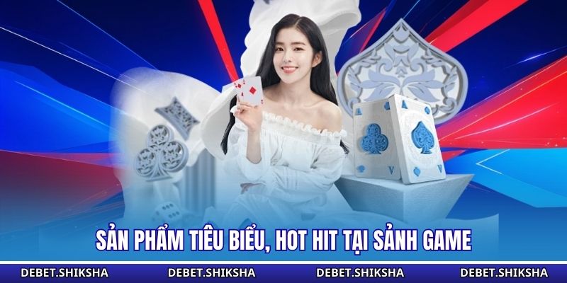Sản phẩm tiêu biểu, hot hit tại sảnh game